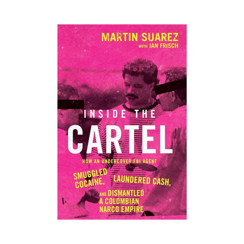Inside the Cartel by Martin Suarez