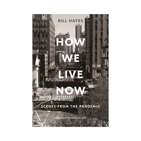 How We Live Now: Scenes from the Pandemic - By Bill Hayes