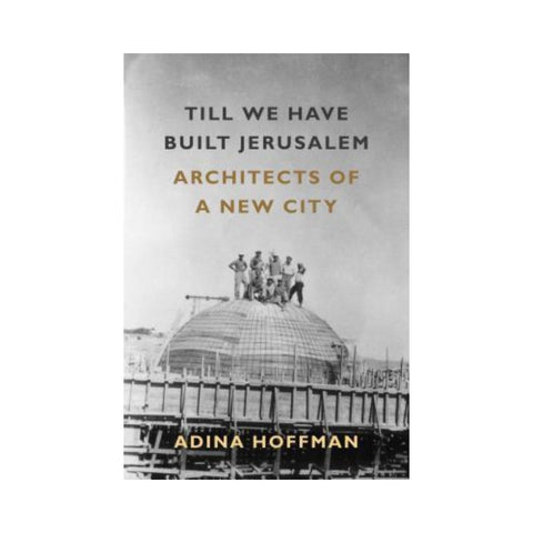 Till We Have Built Jerusalem - By Adina Hoffman
