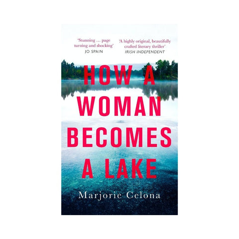 How a Woman Becomes a Lake by Marjorie Celona